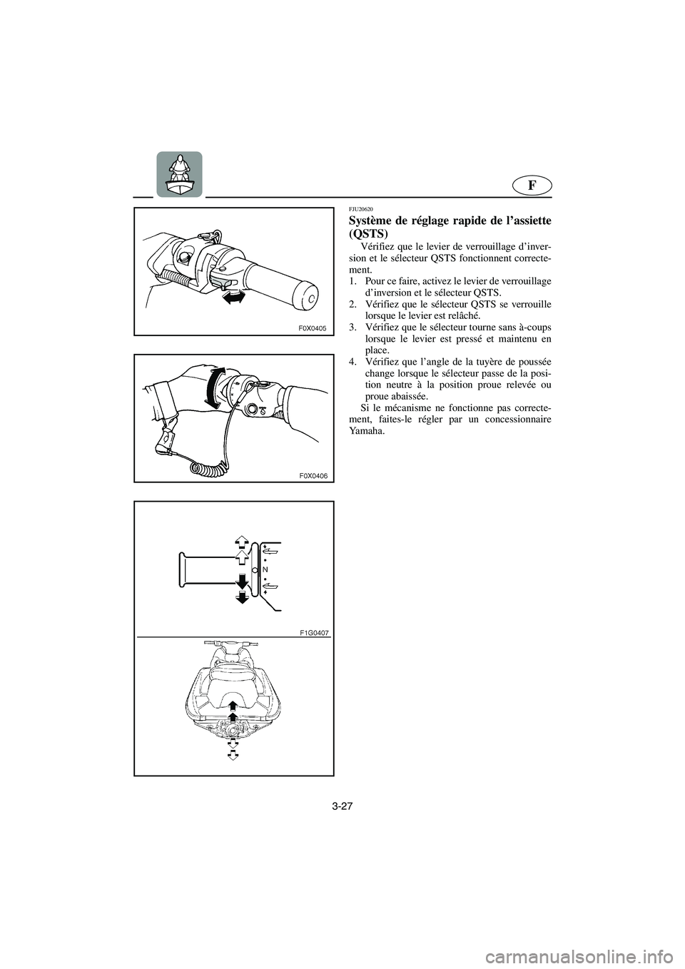 YAMAHA GP1300R 2006 Notices Demploi (in French) 3-27
F
FJU20620
Système de réglage rapide de l’assiette
(QSTS)
Vérifiez que le levier de verrouillage d’inver-
sion et le sélecteur QSTS fonctionnent correcte-
ment.
1. Pour ce faire, active YAMAHA GP1300R 2006 Notices Demploi (in French) 3-27
F
FJU20620
Système de réglage rapide de l’assiette
(QSTS)
Vérifiez que le levier de verrouillage d’inver-
sion et le sélecteur QSTS fonctionnent correcte-
ment.
1. Pour ce faire, active