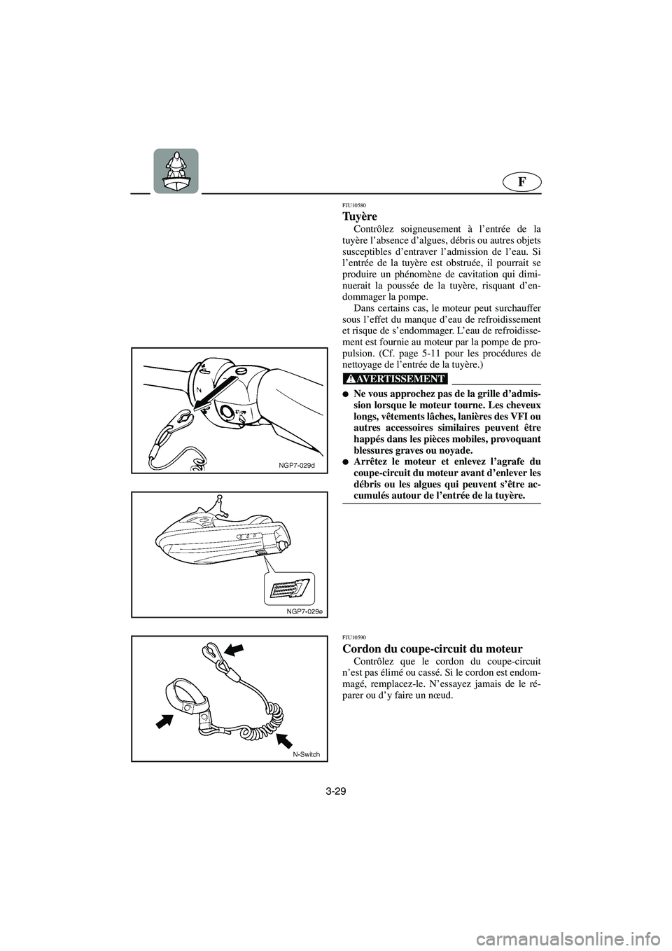 YAMAHA GP1300R 2006 Notices Demploi (in French) 3-29
F
FJU10580
Tu yère
Contrôlez soigneusement à l’entrée de la
tuyère l’absence d’algues, débris ou autres objets
susceptibles d’entraver l’admission de l’eau. Si
l’entrée de YAMAHA GP1300R 2006 Notices Demploi (in French) 3-29
F
FJU10580
Tu yère
Contrôlez soigneusement à l’entrée de la
tuyère l’absence d’algues, débris ou autres objets
susceptibles d’entraver l’admission de l’eau. Si
l’entrée de