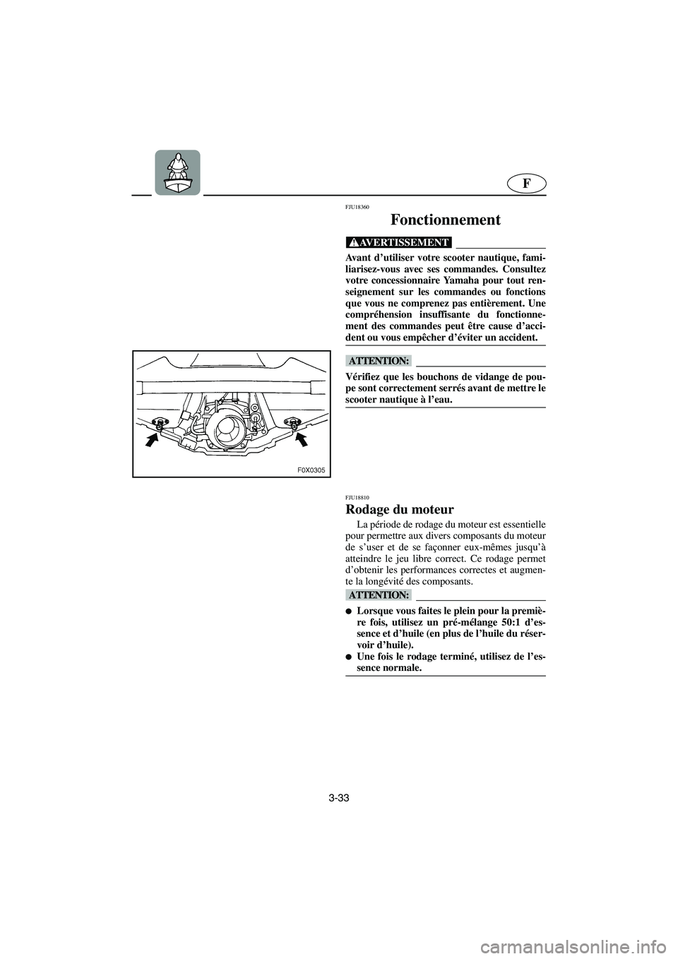 YAMAHA GP1300R 2006 Notices Demploi (in French) 3-33
F
FJU18360
Fonctionnement
@ Avant d’utiliser votre scooter nautique, fami-
liarisez-vous avec ses commandes. Consultez
votre concessionnaire Yamaha pour tout ren-
seignement sur les commande YAMAHA GP1300R 2006 Notices Demploi (in French) 3-33
F
FJU18360
Fonctionnement
@ Avant d’utiliser votre scooter nautique, fami-
liarisez-vous avec ses commandes. Consultez
votre concessionnaire Yamaha pour tout ren-
seignement sur les commande