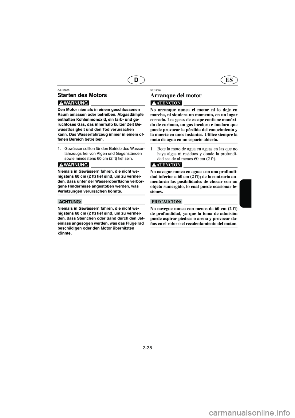YAMAHA GP1300R 2006 Notices Demploi (in French) 3-38
ESD
GJU18080
Starten des Motors
@ Den Motor niemals in einem geschlossenen
Raum anlassen oder betreiben. Abgasdämpfe
enthalten Kohlenmonoxid, ein farb- und ge-
ruchloses Gas, das innerhalb ku YAMAHA GP1300R 2006 Notices Demploi (in French) 3-38
ESD
GJU18080
Starten des Motors
@ Den Motor niemals in einem geschlossenen
Raum anlassen oder betreiben. Abgasdämpfe
enthalten Kohlenmonoxid, ein farb- und ge-
ruchloses Gas, das innerhalb ku