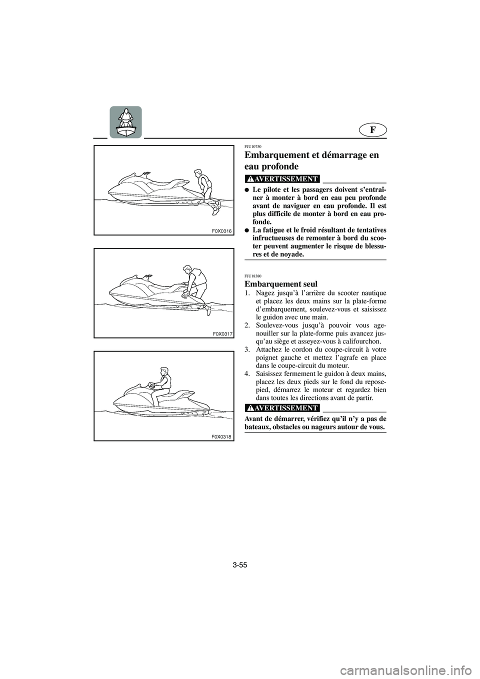 YAMAHA GP1300R 2006  Notices Demploi (in French) 3-55
F
FJU10750 
Embarquement et démarrage en 
eau profonde  
@ Le pilote et les passagers doivent s’entraî-
ner à monter à bord en eau peu profonde
avant de naviguer en eau profonde. Il est
pl
