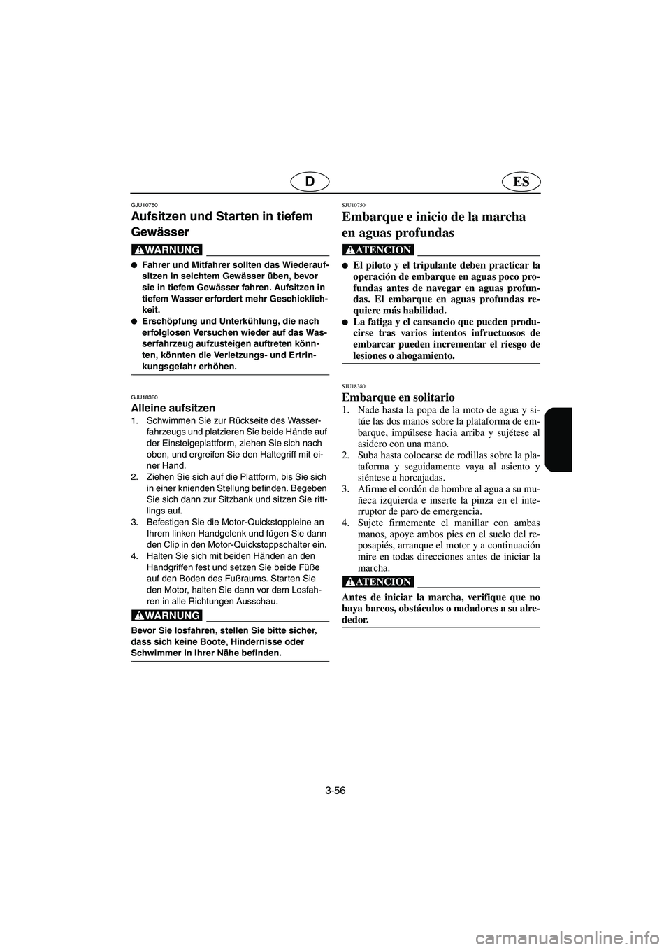 YAMAHA GP1300R 2006  Notices Demploi (in French) 3-56
ESD
GJU10750 
Aufsitzen und Starten in tiefem 
Gewässer  
@ Fahrer und Mitfahrer sollten das Wiederauf-
sitzen in seichtem Gewässer üben, bevor 
sie in tiefem Gewässer fahren. Aufsitzen in 
