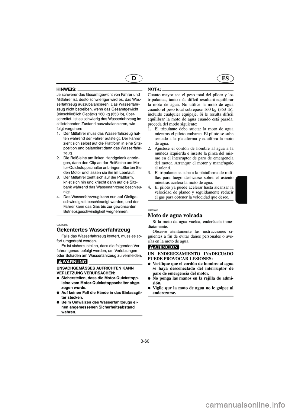 YAMAHA GP1300R 2006  Notices Demploi (in French) 3-60
ESD
HINWEIS:@ Je schwerer das Gesamtgewicht von Fahrer und 
Mitfahrer ist, desto schwieriger wird es, das Was-
serfahrzeug auszubalancieren. Das Wasserfahr-
zeug nicht betreiben, wenn das Gesamtg