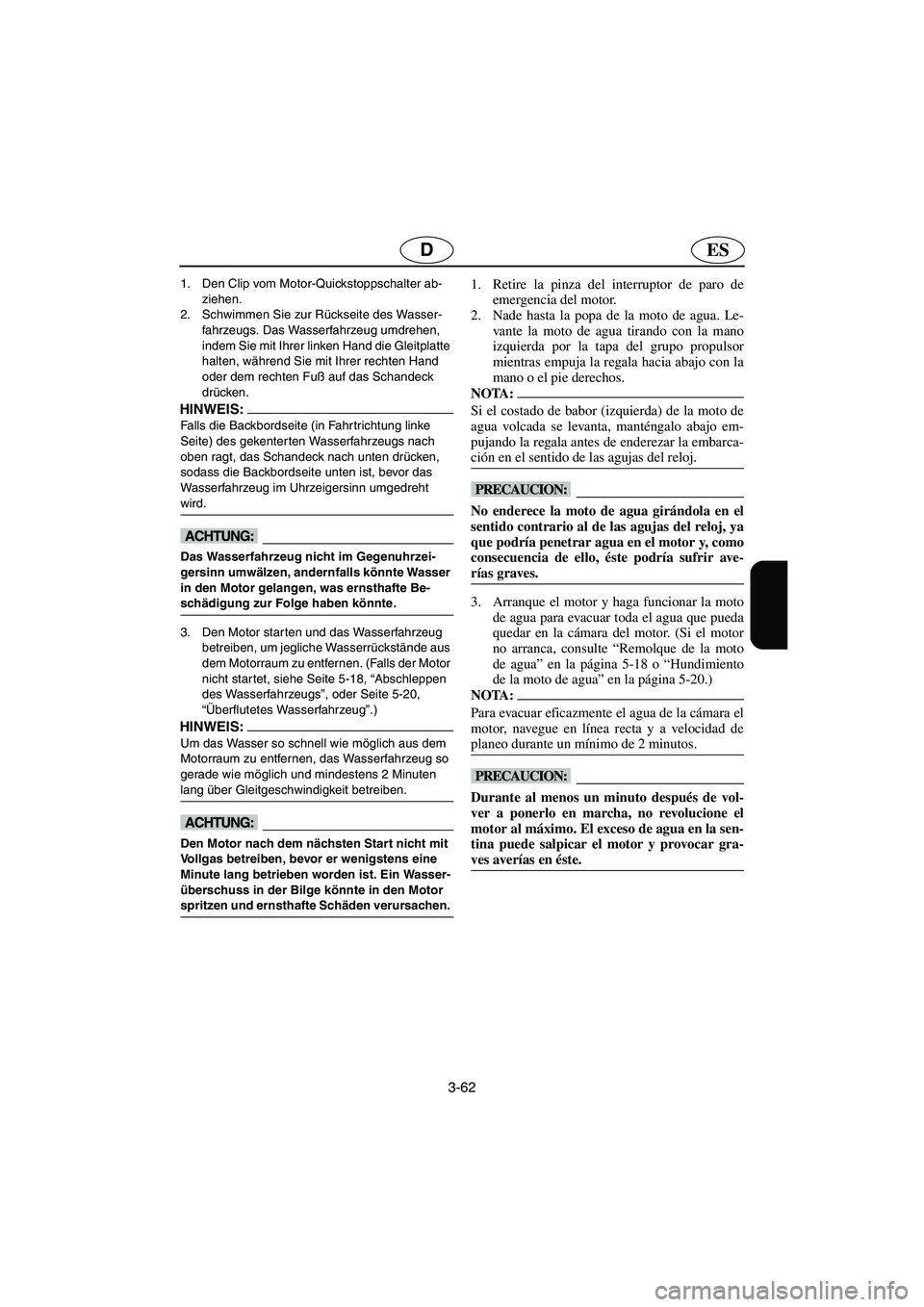 YAMAHA GP1300R 2006  Notices Demploi (in French) 3-62
ESD
1. Den Clip vom Motor-Quickstoppschalter ab-
ziehen. 
2. Schwimmen Sie zur Rückseite des Wasser-
fahrzeugs. Das Wasserfahrzeug umdrehen, 
indem Sie mit Ihrer linken Hand die Gleitplatte 
hal