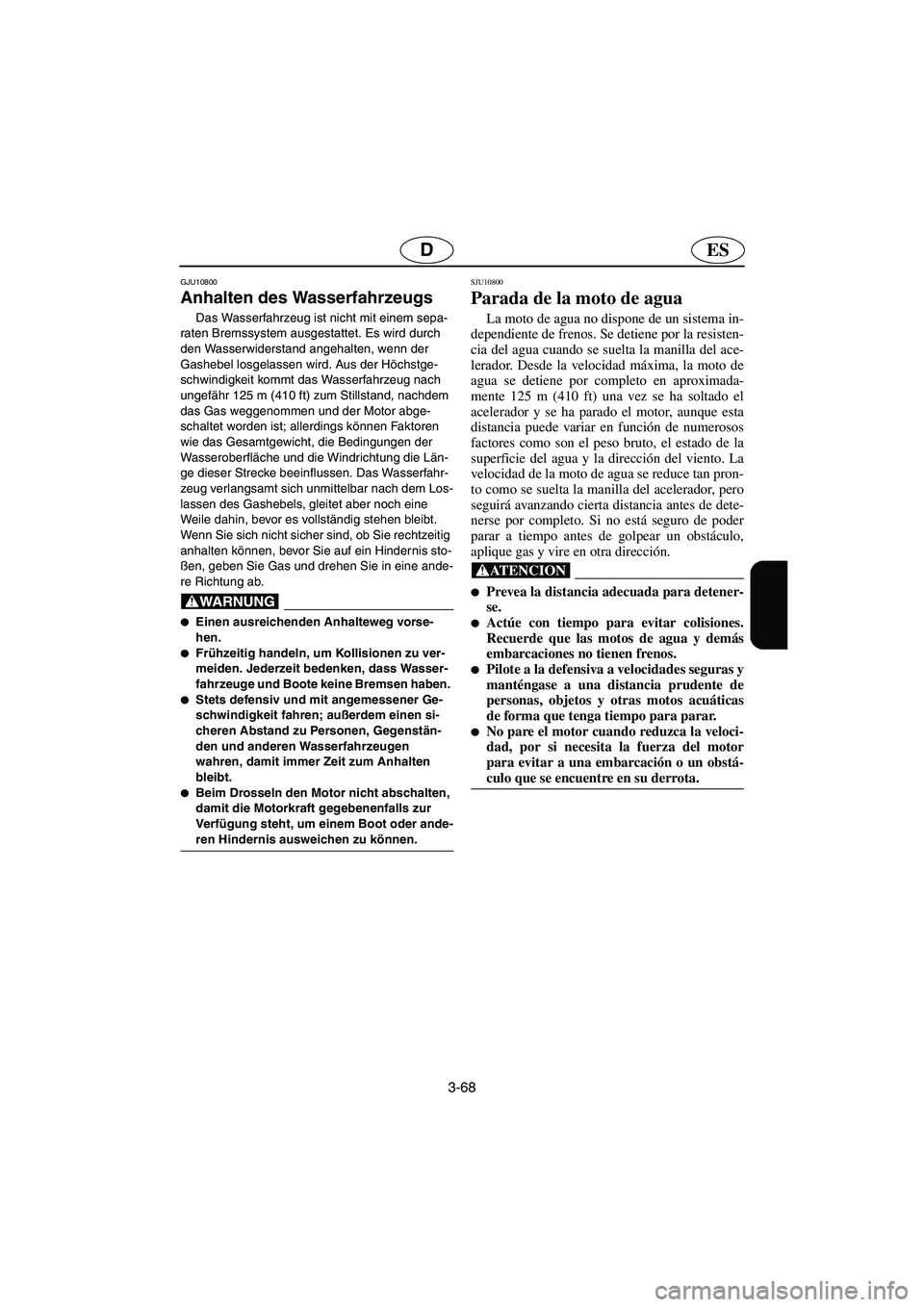 YAMAHA GP1300R 2006  Notices Demploi (in French) 3-68
ESD
GJU10800 
Anhalten des Wasserfahrzeugs  
Das Wasserfahrzeug ist nicht mit einem sepa-
raten Bremssystem ausgestattet. Es wird durch 
den Wasserwiderstand angehalten, wenn der 
Gashebel losgel