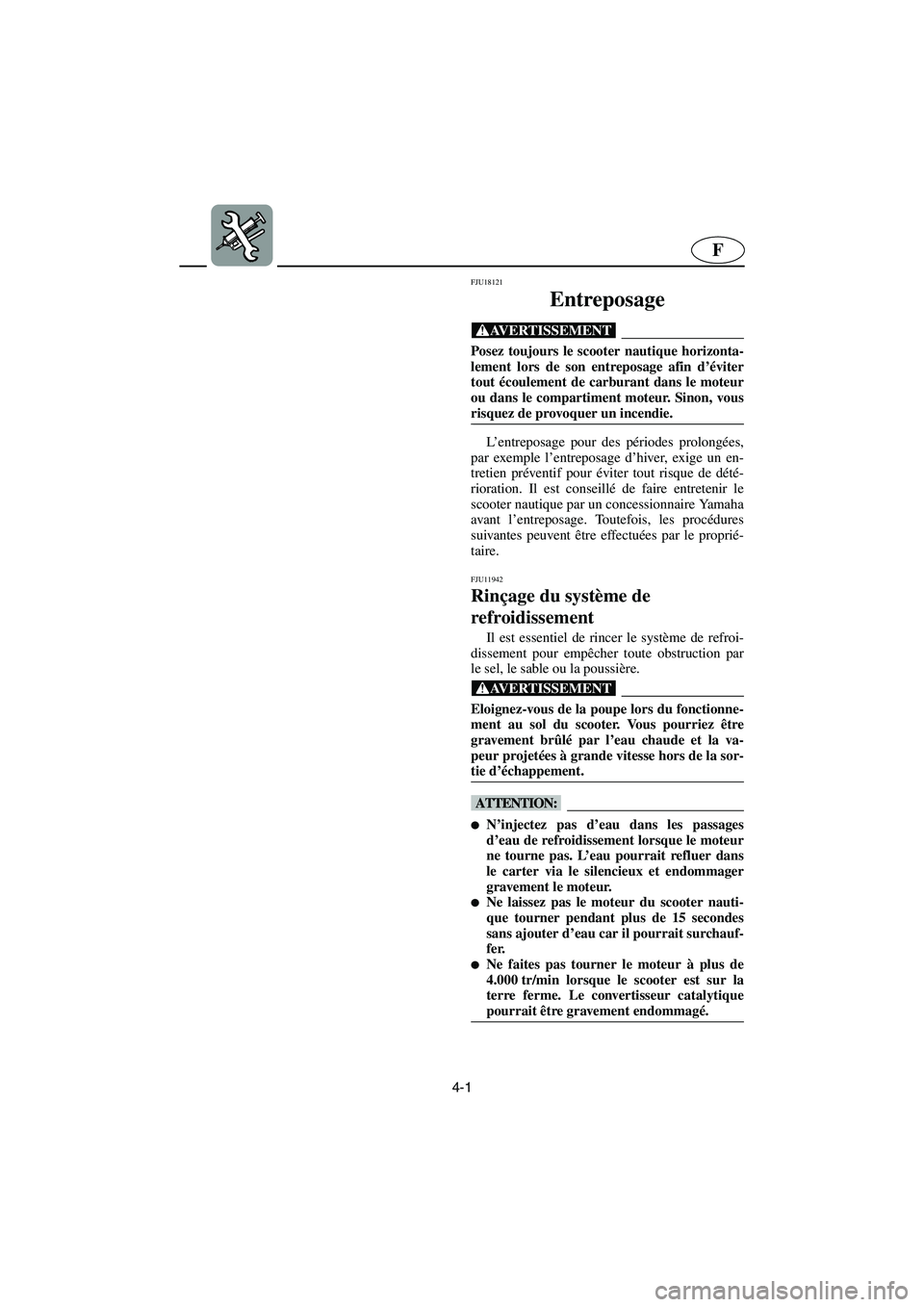 YAMAHA GP1300R 2006 Notices Demploi (in French) 4-1
F
FJU18121
Entreposage
@ Posez toujours le scooter nautique horizonta-
lement lors de son entreposage afin d’éviter
tout écoulement de carburant dans le moteur
ou dans le compartiment moteur. YAMAHA GP1300R 2006 Notices Demploi (in French) 4-1
F
FJU18121
Entreposage
@ Posez toujours le scooter nautique horizonta-
lement lors de son entreposage afin d’éviter
tout écoulement de carburant dans le moteur
ou dans le compartiment moteur.