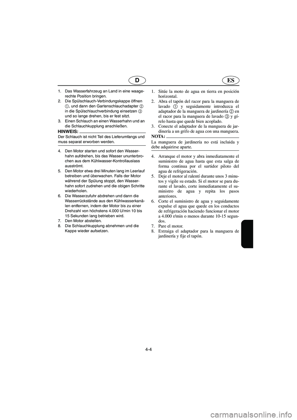 YAMAHA GP1300R 2006 Notices Demploi (in French) 4-4
ESD
1. Das Wasserfahrzeug an Land in eine waage-
rechte Position bringen.
2. Die Spülschlauch-Verbindungskappe öffnen
1
, und dann den Gartenschlauchadapter 2
in die Spülschlauchverbindung YAMAHA GP1300R 2006 Notices Demploi (in French) 4-4
ESD
1. Das Wasserfahrzeug an Land in eine waage-
rechte Position bringen.
2. Die Spülschlauch-Verbindungskappe öffnen
1
, und dann den Gartenschlauchadapter 2
in die Spülschlauchverbindung