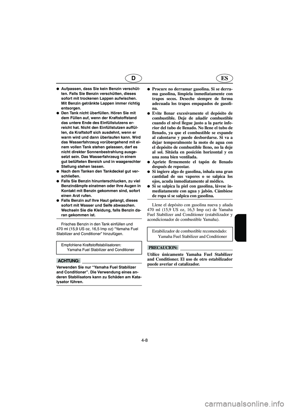YAMAHA GP1300R 2006  Notices Demploi (in French) 4-8
ESD
Aufpassen, dass Sie kein Benzin verschüt-
ten. Falls Sie Benzin verschütten, dieses 
sofort mit trockenen Lappen aufwischen. 
Mit Benzin getränkte Lappen immer richtig 
entsorgen. 
Den Ta