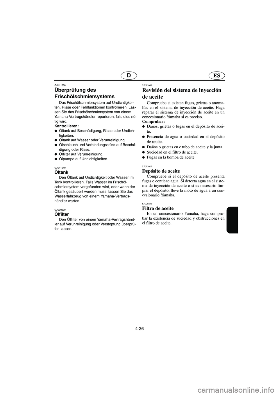 YAMAHA GP1300R 2006  Notices Demploi (in French) 4-26
ESD
GJU11000 
Überprüfung des 
Frischölschmiersystems  
Das Frischölschmiersystem auf Undichtigkei-
ten, Risse oder Fehlfunktionen kontrollieren. Las-
sen Sie das Frischölschmiersystem von e