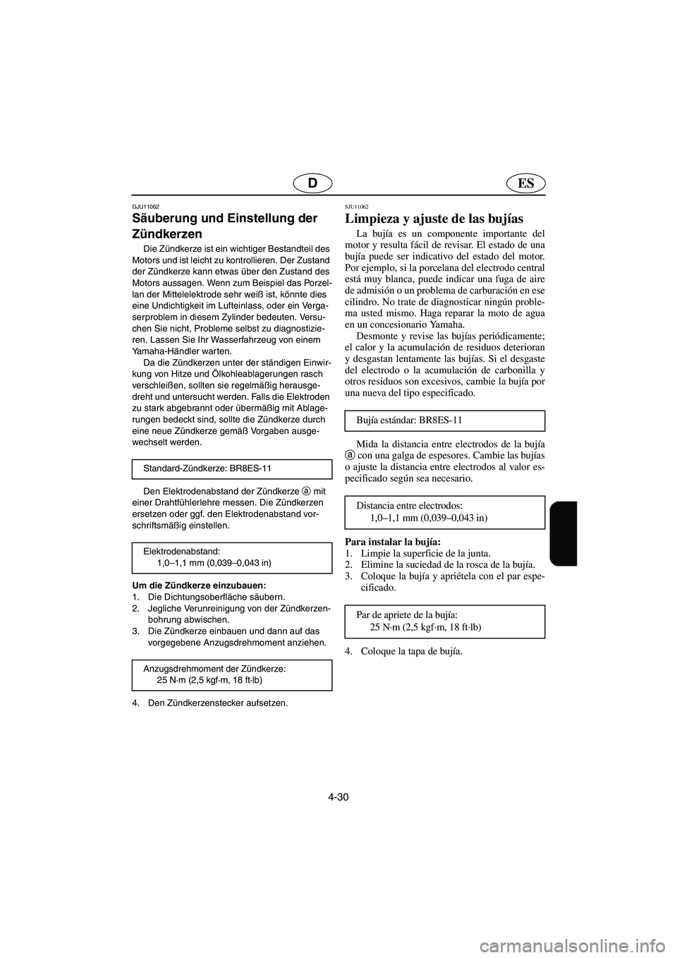 YAMAHA GP1300R 2006  Notices Demploi (in French) 4-30
ESD
GJU11062 
Säuberung und Einstellung der 
Zündkerzen 
Die Zündkerze ist ein wichtiger Bestandteil des 
Motors und ist leicht zu kontrollieren. Der Zustand 
der Zündkerze kann etwas über d