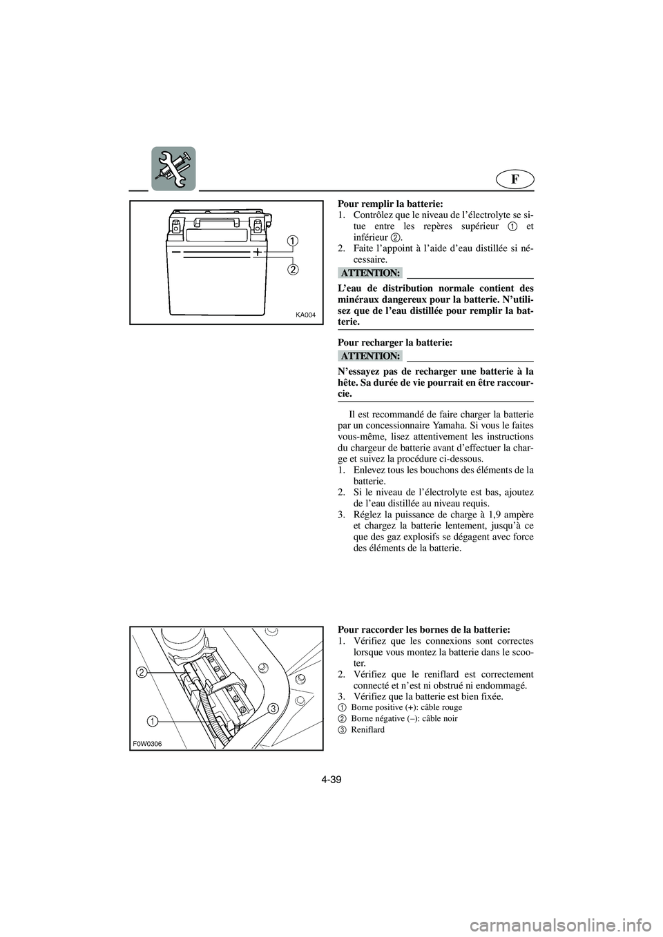 YAMAHA GP1300R 2006  Notices Demploi (in French) 4-39
F
Pour remplir la batterie: 
1. Contrôlez que le niveau de l’électrolyte se si-
tue entre les repères supérieur 1 et
inférieur2. 
2. Faite l’appoint à l’aide d’eau distillée si né