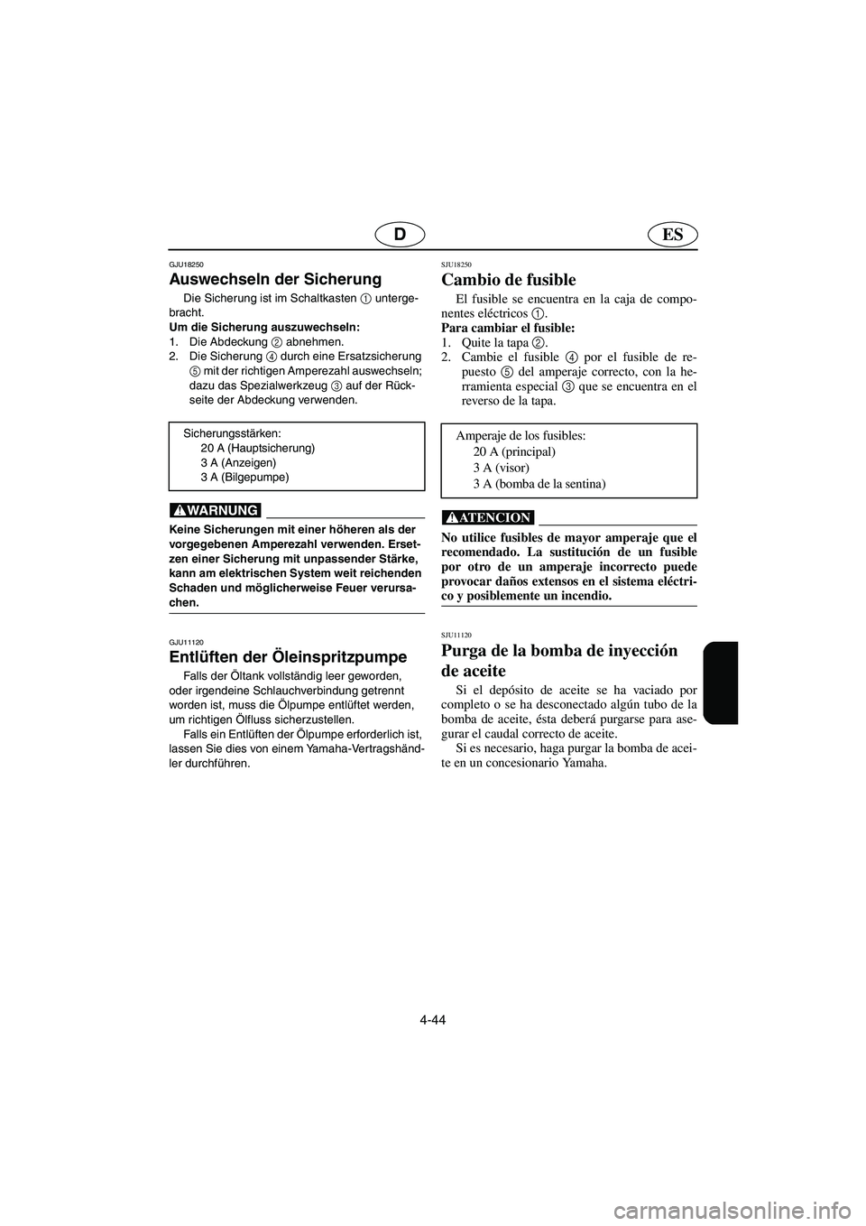 YAMAHA GP1300R 2006  Notices Demploi (in French) 4-44
ESD
GJU18250
Auswechseln der Sicherung 
Die Sicherung ist im Schaltkasten 1
 unterge-
bracht.
Um die Sicherung auszuwechseln: 
1. Die Abdeckung 2
 abnehmen. 
2. Die Sicherung 4
 durch eine Ersatz