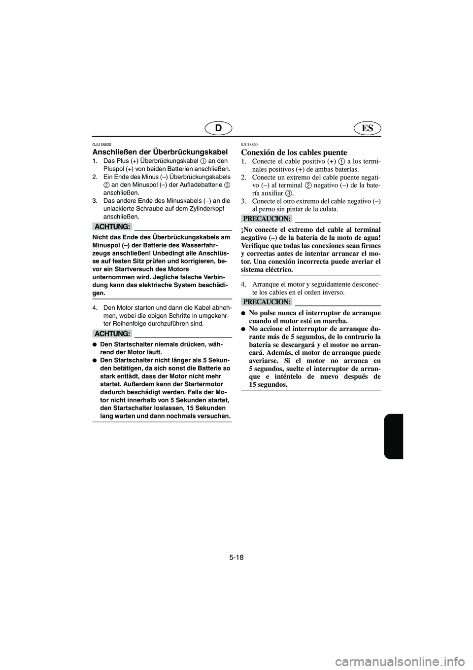 YAMAHA GP1300R 2006  Notices Demploi (in French) 5-18
ESD
GJU18820
Anschließen der Überbrückungskabel 
1. Das Plus (+) Überbrückungskabel 1
 an den 
Pluspol (+) von beiden Batterien anschließen. 
2. Ein Ende des Minus (–) Überbrückungskabe