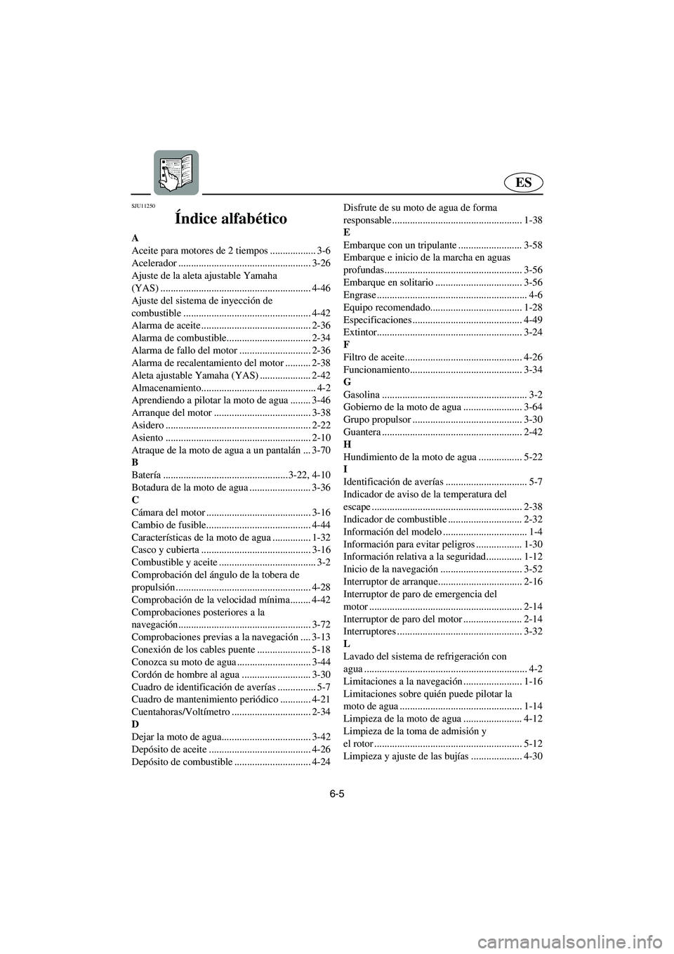 YAMAHA GP1300R 2006  Notices Demploi (in French) 6-5
ES
SJU11250 
Índice alfabético 
A
Aceite para motores de 2 tiempos .................. 3-6
Acelerador .................................................... 3-26
Ajuste de la aleta ajustable Yamaha
