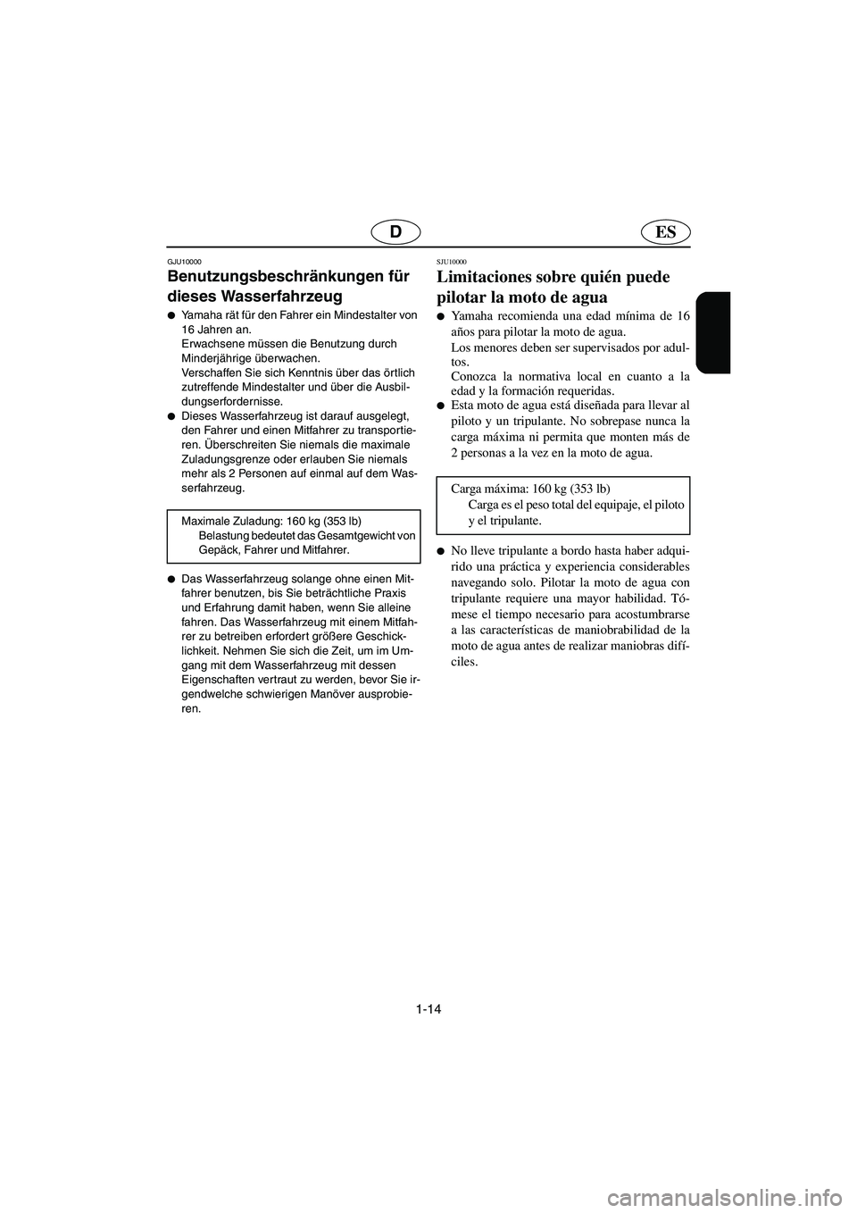 YAMAHA GP1300R 2006  Notices Demploi (in French) 1-14
ESD
GJU10000 
Benutzungsbeschränkungen für 
dieses Wasserfahrzeug  
Yamaha rät für den Fahrer ein Mindestalter von 
16 Jahren an. 
Erwachsene müssen die Benutzung durch 
Minderjährige übe