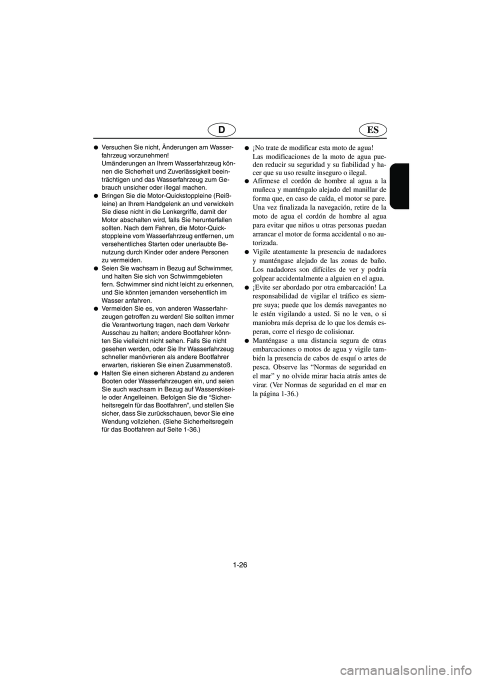 YAMAHA GP1300R 2006  Manuale de Empleo (in Spanish) 1-26
ESD
Versuchen Sie nicht, Änderungen am Wasser-
fahrzeug vorzunehmen! 
Umänderungen an Ihrem Wasserfahrzeug kön-
nen die Sicherheit und Zuverlässigkeit beein-
trächtigen und das Wasserfahrze