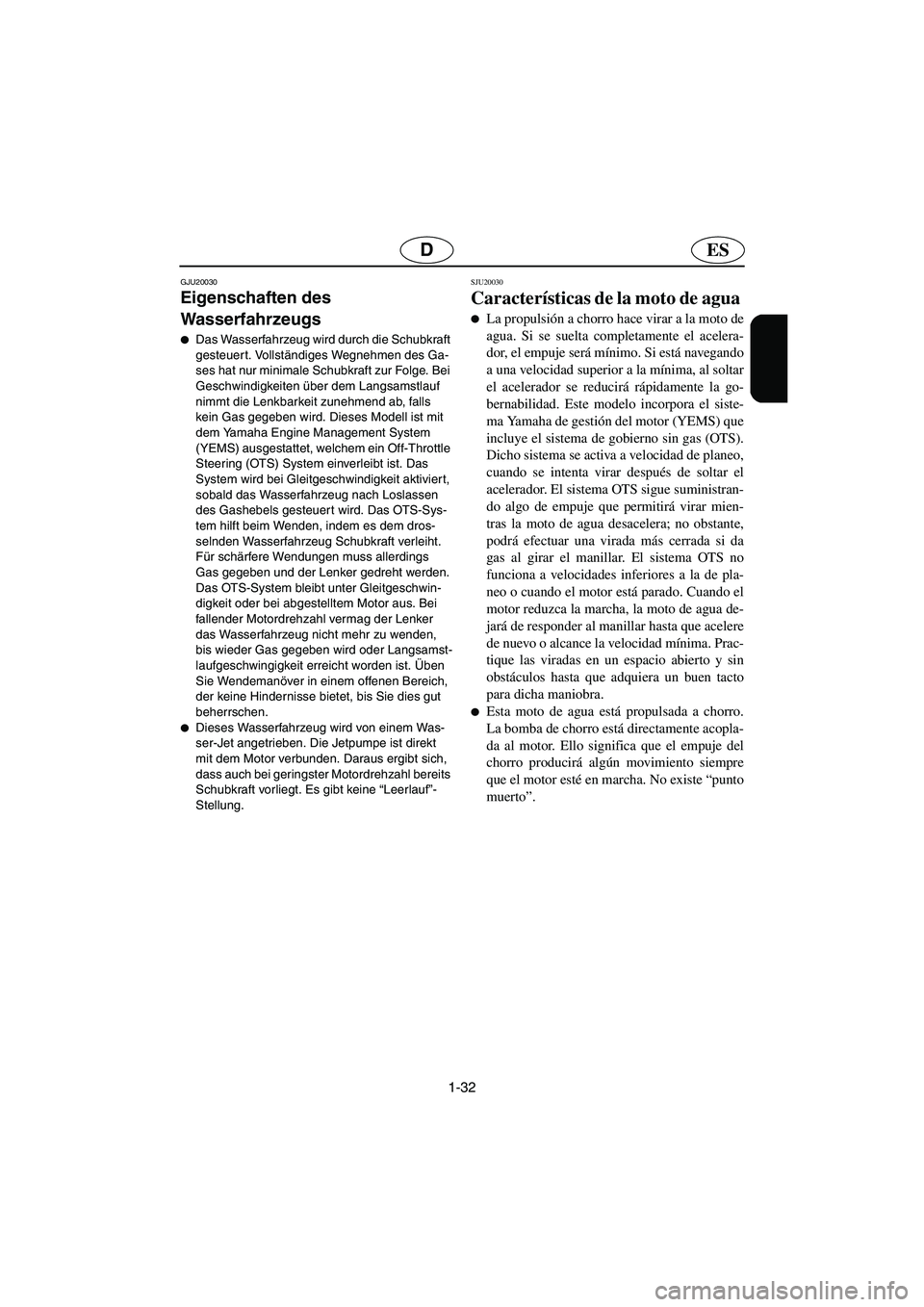 YAMAHA GP1300R 2006  Notices Demploi (in French) 1-32
ESD
GJU20030
Eigenschaften des 
Wasserfahrzeugs 
Das Wasserfahrzeug wird durch die Schubkraft 
gesteuert. Vollständiges Wegnehmen des Ga-
ses hat nur minimale Schubkraft zur Folge. Bei 
Geschwi