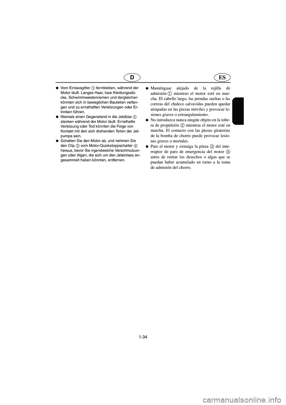 YAMAHA GP1300R 2006  Notices Demploi (in French) 1-34
ESD
Vom Einlassgitter 1
 fernbleiben, während der 
Motor läuft. Langes Haar, lose Kleidungsstü-
cke, Schwimmwestenriemen und dergleichen 
könnten sich in beweglichen Bauteilen verfan-
gen un