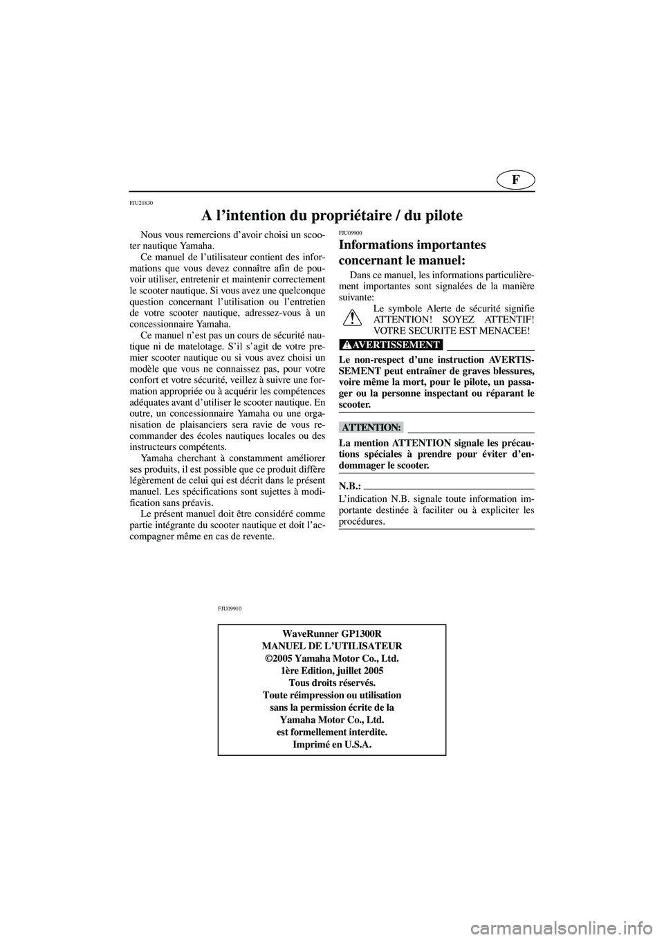 YAMAHA GP1300R 2006  Manuale de Empleo (in Spanish) F
FJU21830
A l’intention du propriétaire / du pilote 
Nous vous remercions d’avoir choisi un scoo-
ter nautique Yamaha. 
Ce manuel de l’utilisateur contient des infor-
mations que vous devez co