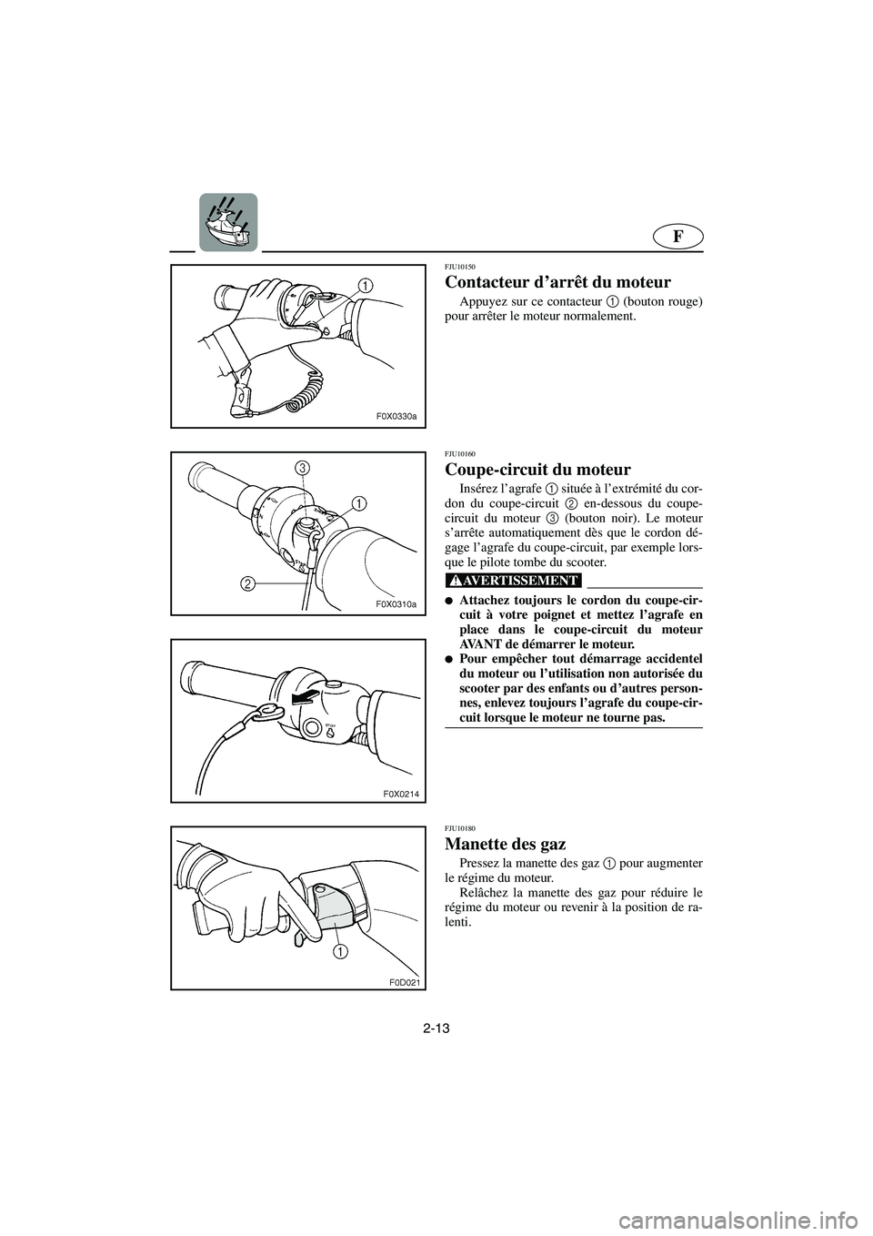 YAMAHA GP1300R 2006 Notices Demploi (in French) 2-13
F
FJU10150
Contacteur d’arrêt du moteur
Appuyez sur ce contacteur 1
(bouton rouge)
pour arrêter le moteur normalement.
FJU10160
Coupe-circuit du moteur
Insérez l’agrafe 1
située YAMAHA GP1300R 2006 Notices Demploi (in French) 2-13
F
FJU10150
Contacteur d’arrêt du moteur
Appuyez sur ce contacteur 1
(bouton rouge)
pour arrêter le moteur normalement.
FJU10160
Coupe-circuit du moteur
Insérez l’agrafe 1
située