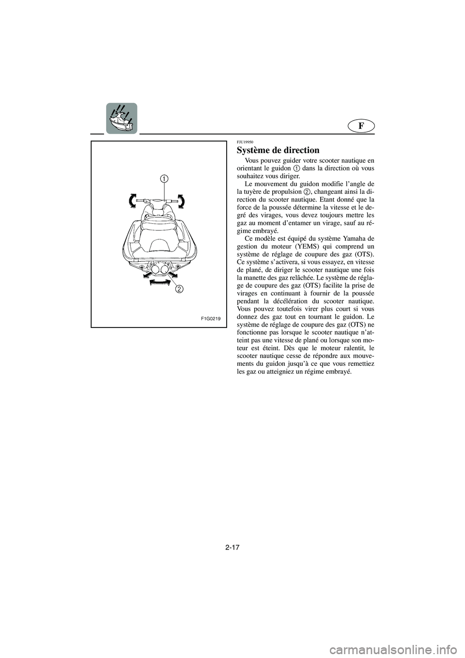 YAMAHA GP1300R 2006 Notices Demploi (in French) 2-17
F
FJU19950
Système de direction
Vous pouvez guider votre scooter nautique en
orientant le guidon 1
dans la direction où vous
souhaitez vous diriger.
Le mouvement du guidon modifie l’angle YAMAHA GP1300R 2006 Notices Demploi (in French) 2-17
F
FJU19950
Système de direction
Vous pouvez guider votre scooter nautique en
orientant le guidon 1
dans la direction où vous
souhaitez vous diriger.
Le mouvement du guidon modifie l’angle
