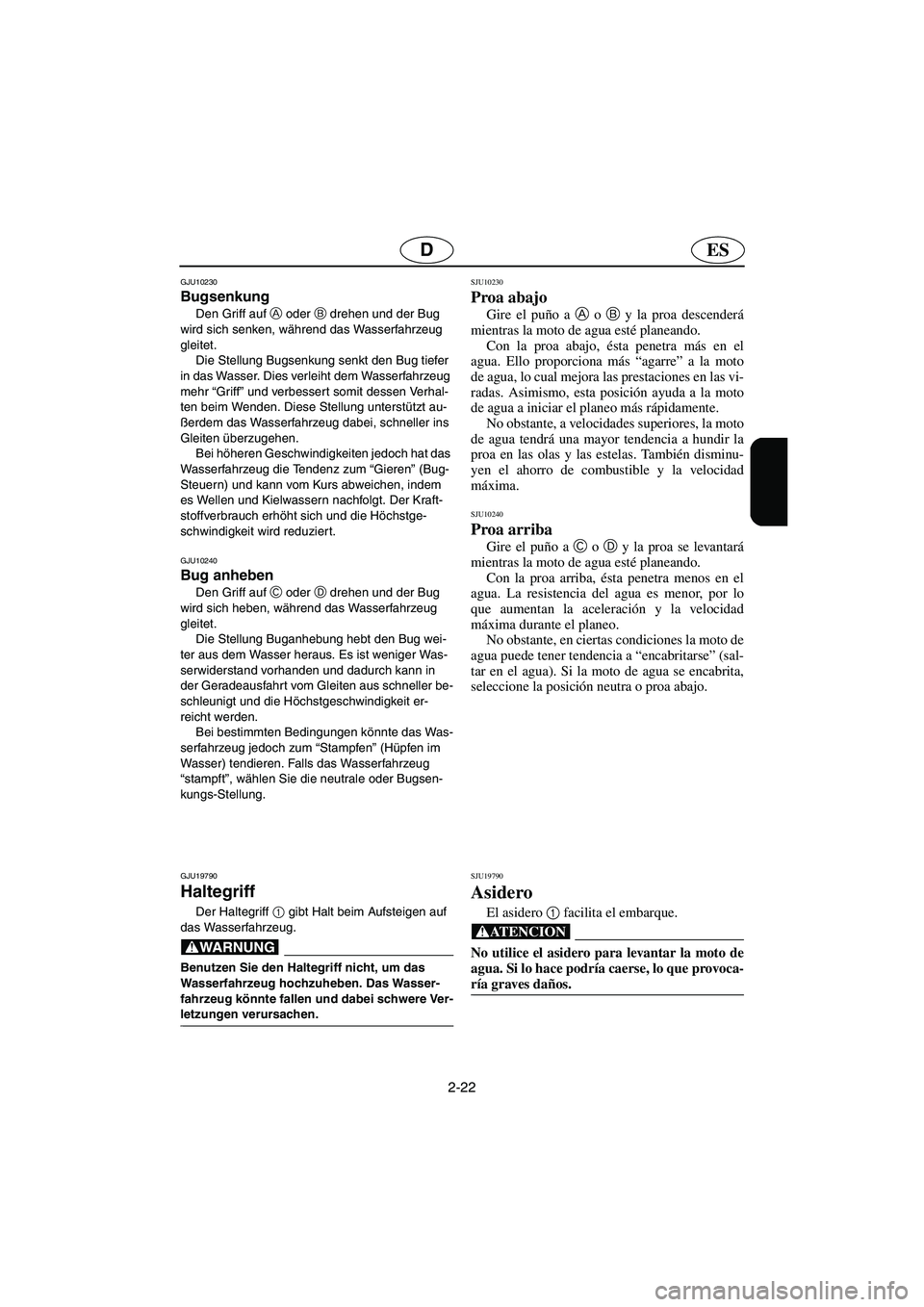 YAMAHA GP1300R 2006  Notices Demploi (in French) 2-22
ESD
GJU10230 
Bugsenkung  
Den Griff auf A
 oder B
 drehen und der Bug 
wird sich senken, während das Wasserfahrzeug 
gleitet. 
Die Stellung Bugsenkung senkt den Bug tiefer 
in das Wasser. Dies 