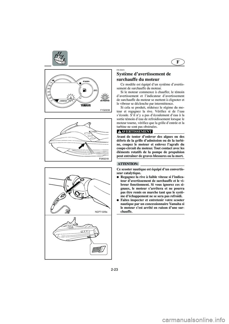 YAMAHA GP1300R 2006  Notices Demploi (in French) 2-23
F
FJU20451
Système d’avertissement de 
surchauffe du moteur 
Ce modèle est équipé d’un système d’avertis-
sement de surchauffe du moteur. 
Si le moteur commence à chauffer, le témoin