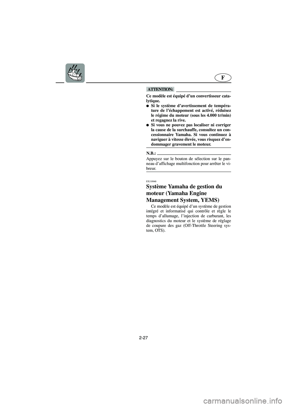 YAMAHA GP1300R 2006  Notices Demploi (in French) 2-27
F
@ Ce modèle est équipé d’un convertisseur cata-
lytique. 
Si le système d’avertissement de tempéra-
ture de l’échappement est activé, réduisez
le régime du moteur (sous les 4.00