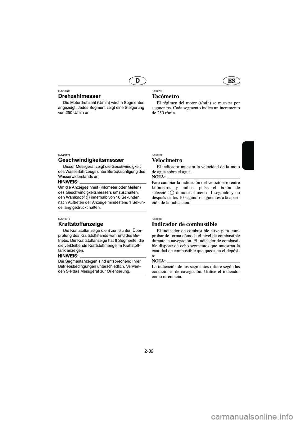 YAMAHA GP1300R 2006  Betriebsanleitungen (in German) 2-32
ESD
GJU10280 
Drehzahlmesser  
Die Motordrehzahl (U/min) wird in Segmenten 
angezeigt. Jedes Segment zeigt eine Steigerung 
von 250 U/min an. 
GJU20171
Geschwindigkeitsmesser 
Dieser Messgerät z
