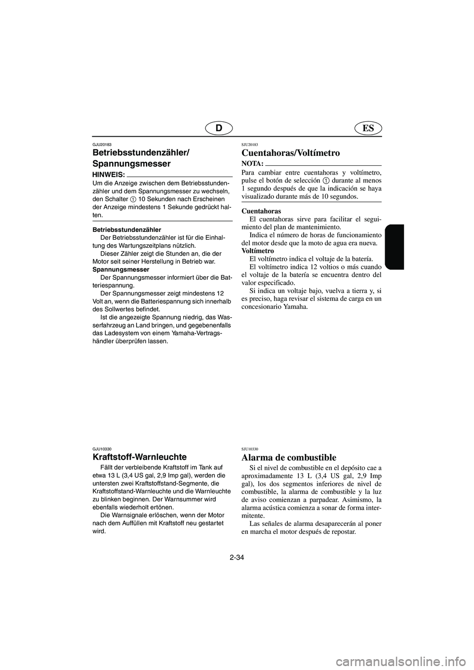 YAMAHA GP1300R 2006  Notices Demploi (in French) 2-34
ESD
GJU20183
Betriebsstundenzähler/
Spannungsmesser 
HINWEIS:@ Um die Anzeige zwischen dem Betriebsstunden-
zähler und dem Spannungsmesser zu wechseln, 
den Schalter 1
 10 Sekunden nach Erschei