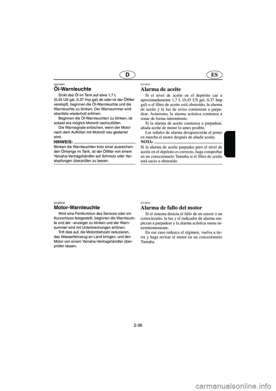 YAMAHA GP1300R 2006 Notices Demploi (in French) 2-36
ESD
GJU10341
Öl-Warnleuchte
Sinkt das Öl im Tank auf etwa 1,7 L
(0,45 US gal, 0,37 Imp gal) ab oder ist der Ölfilter
verstopft, beginnen die Öl-Warnleuchte und die
Warnleuchte zu blinken. YAMAHA GP1300R 2006 Notices Demploi (in French) 2-36
ESD
GJU10341
Öl-Warnleuchte
Sinkt das Öl im Tank auf etwa 1,7 L
(0,45 US gal, 0,37 Imp gal) ab oder ist der Ölfilter
verstopft, beginnen die Öl-Warnleuchte und die
Warnleuchte zu blinken.