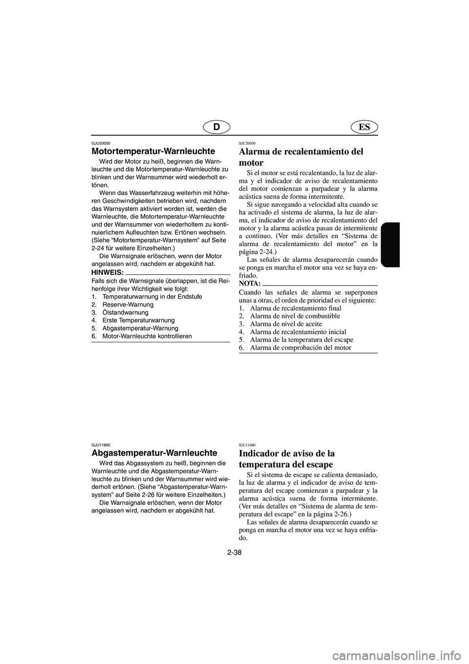 YAMAHA GP1300R 2006  Notices Demploi (in French) 2-38
ESD
GJU20050
Motortemperatur-Warnleuchte 
Wird der Motor zu heiß, beginnen die Warn-
leuchte und die Motortemperatur-Warnleuchte zu 
blinken und der Warnsummer wird wiederholt er-
tönen. 
Wenn 