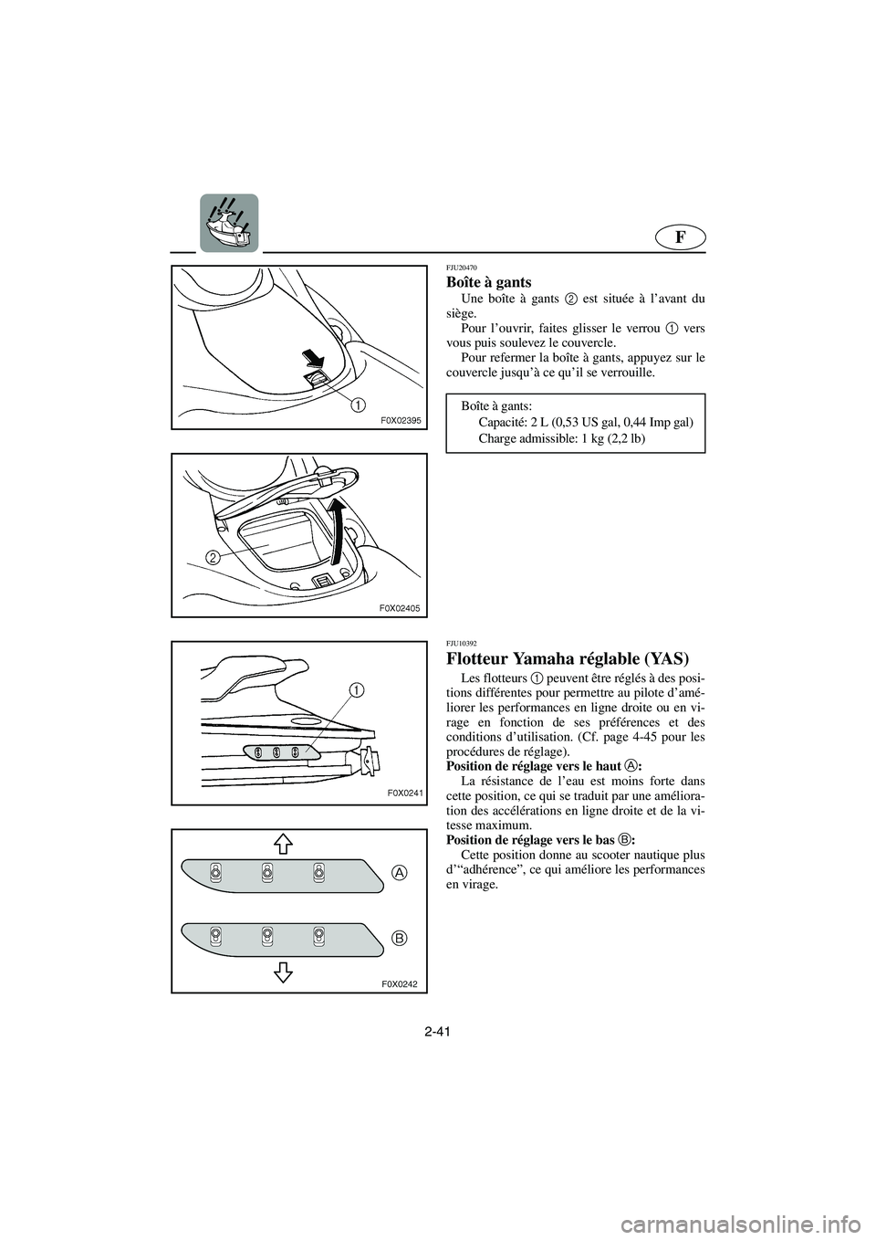 YAMAHA GP1300R 2006  Notices Demploi (in French) 2-41
F
FJU20470 
Boîte à gants  
Une boîte à gants 2
 est située à l’avant du
siège. 
Pour l’ouvrir, faites glisser le verrou 1
 vers
vous puis soulevez le couvercle. 
Pour refermer la boî
