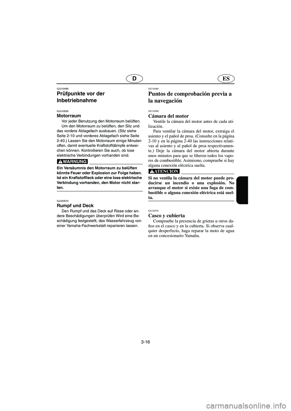 YAMAHA GP1300R 2005  Notices Demploi (in French) 3-16
ESD
GJU10480 
Prüfpunkte vor der 
Inbetriebnahme  
GJU10500 
Motorraum  
Vor jeder Benutzung den Motorraum belüften. 
Um den Motorraum zu belüften, den Sitz und 
das vordere Ablagefach ausbaue