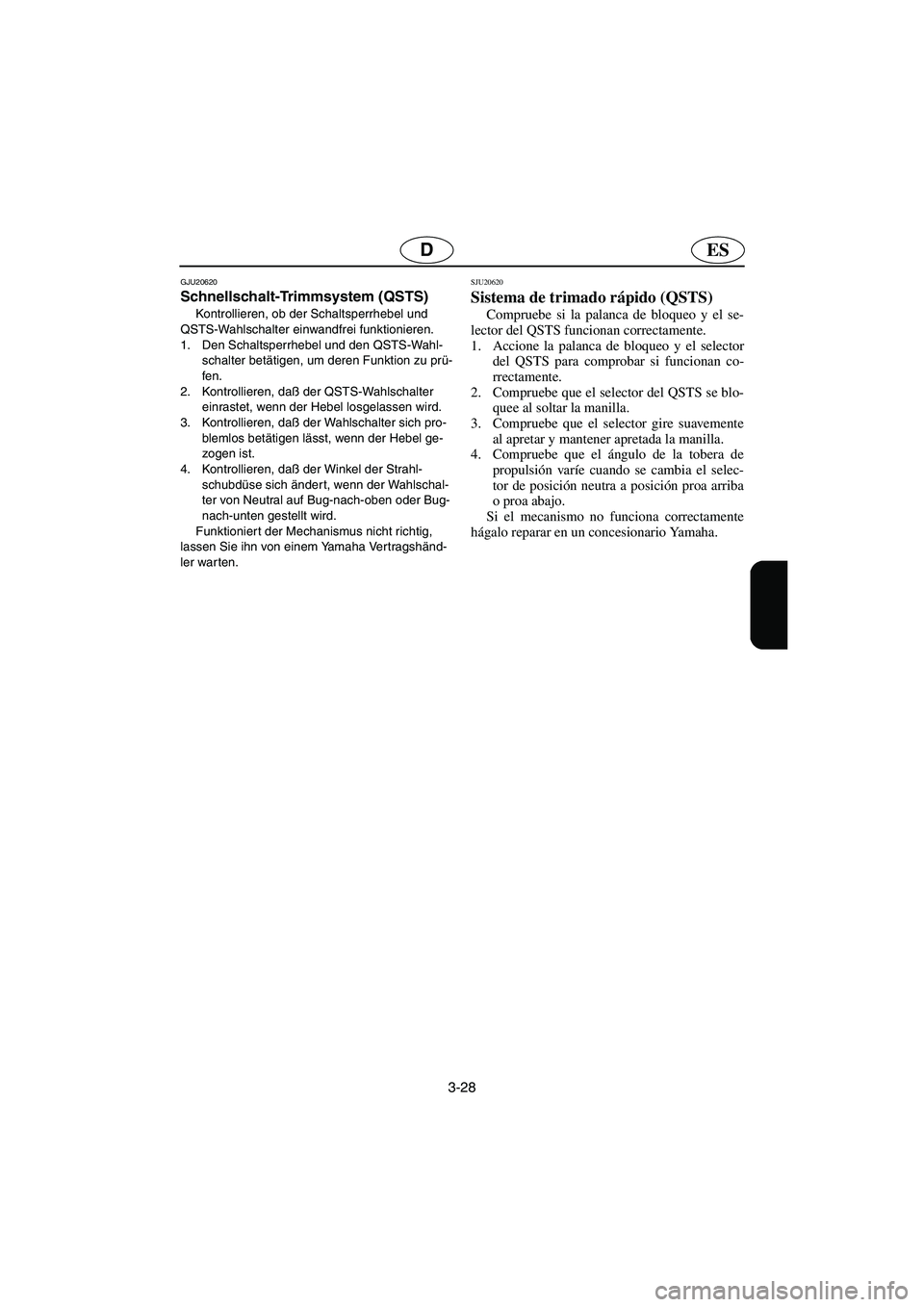YAMAHA GP1300R 2005  Manuale de Empleo (in Spanish) 3-28
ESD
GJU20620
Schnellschalt-Trimmsystem (QSTS) 
Kontrollieren, ob der Schaltsperrhebel und 
QSTS-Wahlschalter einwandfrei funktionieren. 
1. Den Schaltsperrhebel und den QSTS-Wahl-
schalter betät