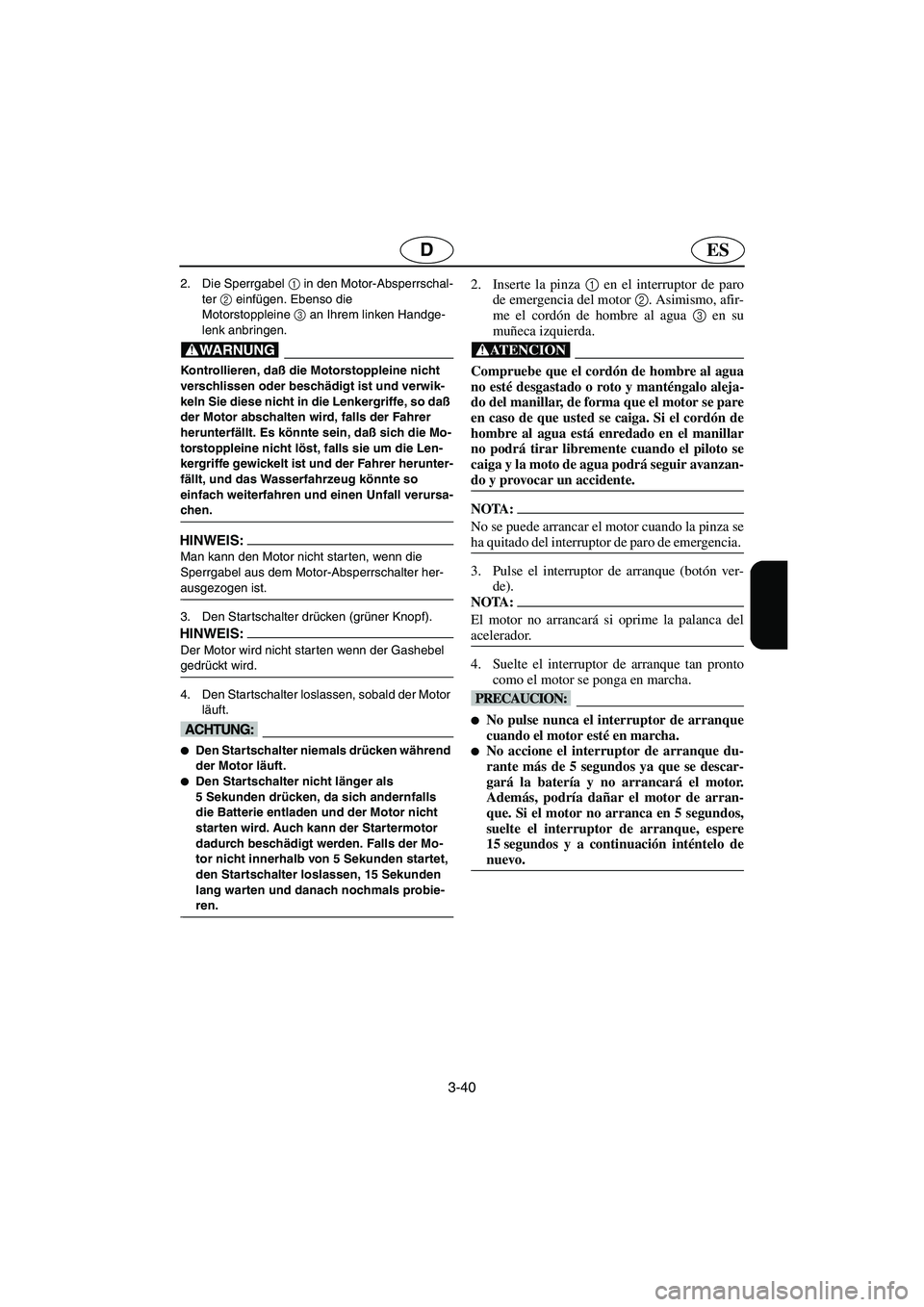 YAMAHA GP1300R 2005  Notices Demploi (in French) 3-40
ESD
2. Die Sperrgabel 1
 in den Motor-Absperrschal-
ter 2
 einfügen. Ebenso die 
Motorstoppleine3
 an Ihrem linken Handge-
lenk anbringen. 
@ Kontrollieren, daß die Motorstoppleine nicht 
versc
