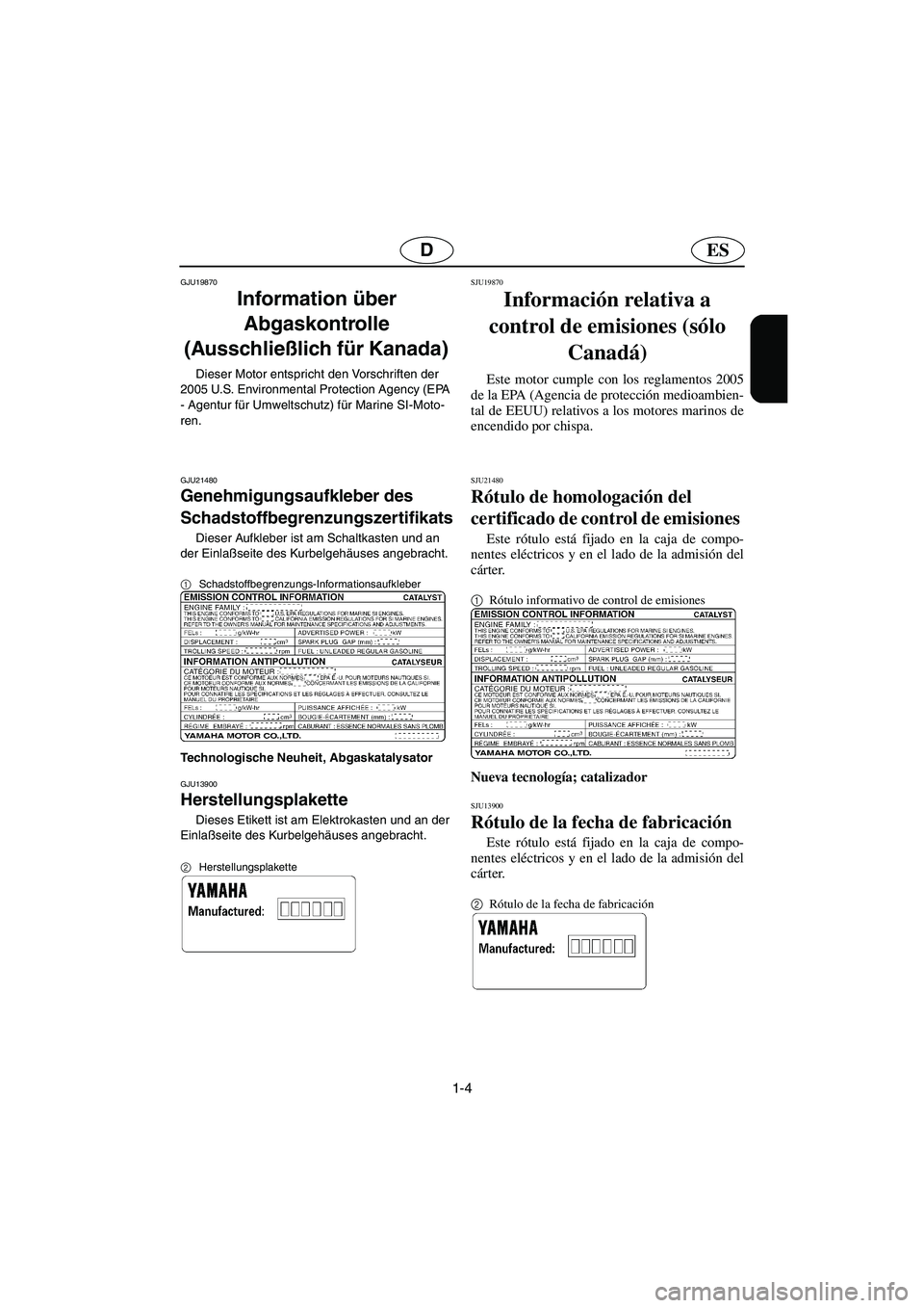 YAMAHA GP1300R 2005 Notices Demploi (in French) 1-4
ESD
GJU19870
Information über
Abgaskontrolle
(Ausschließlich für Kanada)
Dieser Motor entspricht den Vorschriften der
2005 U.S. Environmental Protection Agency (EPA
- Agentur für Umweltsc YAMAHA GP1300R 2005 Notices Demploi (in French) 1-4
ESD
GJU19870
Information über
Abgaskontrolle
(Ausschließlich für Kanada)
Dieser Motor entspricht den Vorschriften der
2005 U.S. Environmental Protection Agency (EPA
- Agentur für Umweltsc