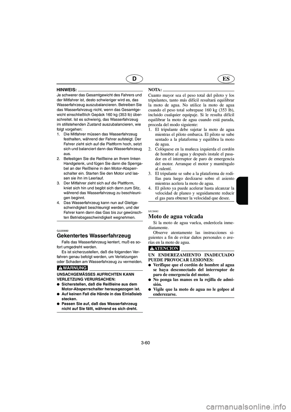YAMAHA GP1300R 2005  Notices Demploi (in French) 3-60
ESD
HINWEIS:@ Je schwerer das Gesamtgewicht des Fahrers und 
der Mitfahrer ist, desto schwieriger wird es, das 
Wasserfahrzeug auszubalancieren. Betreiben Sie 
das Wasserfahrzeug nicht, wenn das 