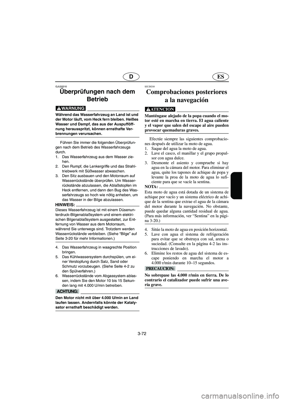 YAMAHA GP1300R 2005 Notices Demploi (in French) 3-72
ESD
GJU20210
Überprüfungen nach dem
Betrieb
@ Während das Wasserfahrzeug an Land ist und
der Motor läuft, vom Heck fern bleiben. Heißes
Wasser und Dampf, das aus der Auspufföff-
nung he YAMAHA GP1300R 2005 Notices Demploi (in French) 3-72
ESD
GJU20210
Überprüfungen nach dem
Betrieb
@ Während das Wasserfahrzeug an Land ist und
der Motor läuft, vom Heck fern bleiben. Heißes
Wasser und Dampf, das aus der Auspufföff-
nung he