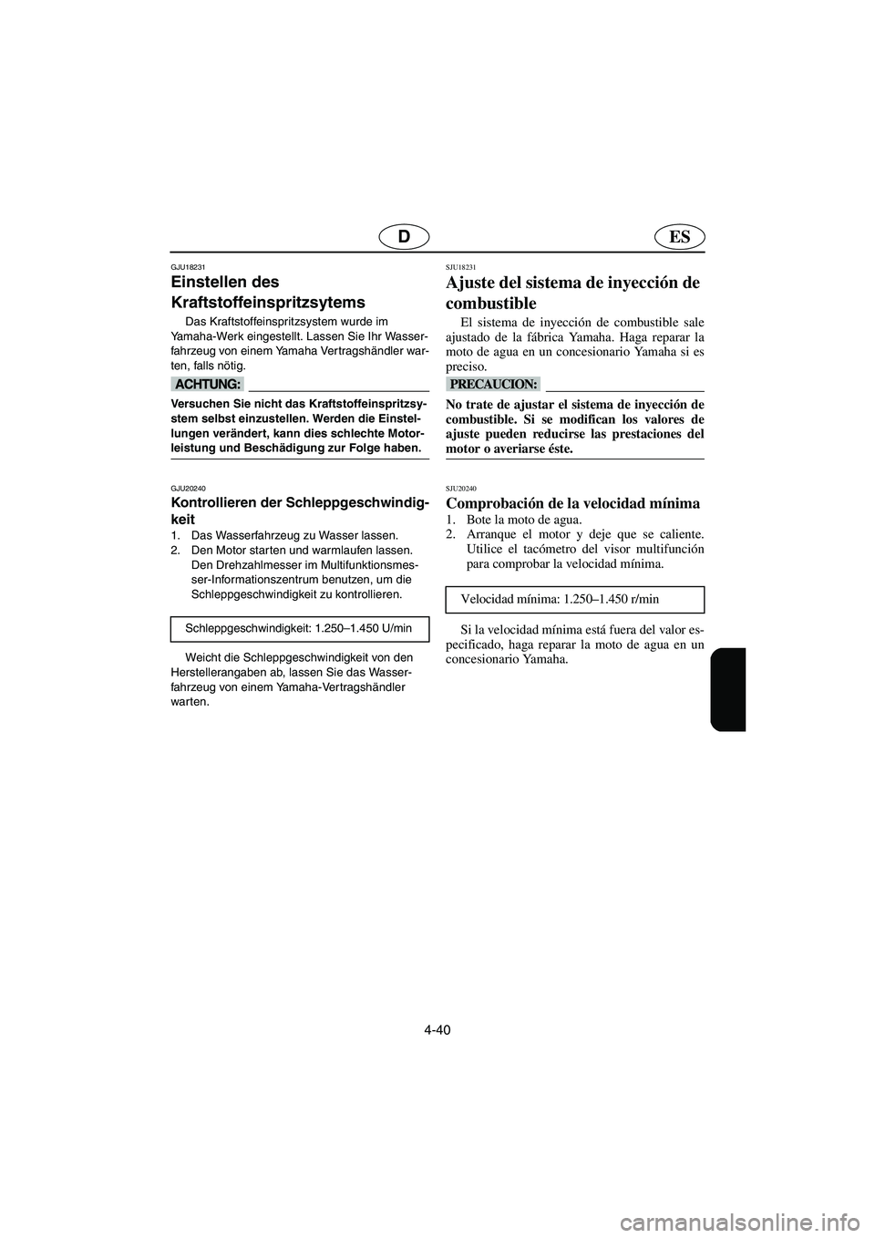 YAMAHA GP1300R 2005 Manuale de Empleo (in Spanish) 4-40
ESD
GJU18231
Einstellen des
Kraftstoffeinspritzsytems
Das Kraftstoffeinspritzsystem wurde im
Yamaha-Werk eingestellt. Lassen Sie Ihr Wasser-
fahrzeug von einem Yamaha Vertragshändler war-
ten YAMAHA GP1300R 2005 Manuale de Empleo (in Spanish) 4-40
ESD
GJU18231
Einstellen des
Kraftstoffeinspritzsytems
Das Kraftstoffeinspritzsystem wurde im
Yamaha-Werk eingestellt. Lassen Sie Ihr Wasser-
fahrzeug von einem Yamaha Vertragshändler war-
ten