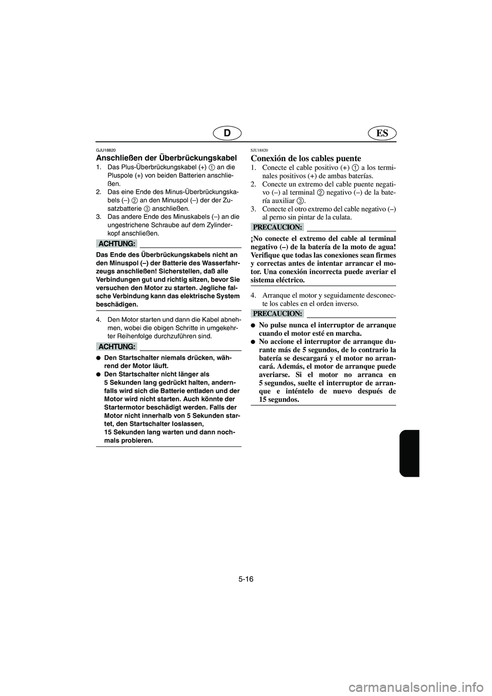 YAMAHA GP1300R 2005 Notices Demploi (in French) 5-16
ESD
GJU18820
Anschließen der Überbrückungskabel
1. Das Plus-Überbrückungskabel (+) 1
an die
Pluspole (+) von beiden Batterien anschlie-
ßen.
2. Das eine Ende des Minus-Überbrückungska YAMAHA GP1300R 2005 Notices Demploi (in French) 5-16
ESD
GJU18820
Anschließen der Überbrückungskabel
1. Das Plus-Überbrückungskabel (+) 1
an die
Pluspole (+) von beiden Batterien anschlie-
ßen.
2. Das eine Ende des Minus-Überbrückungska