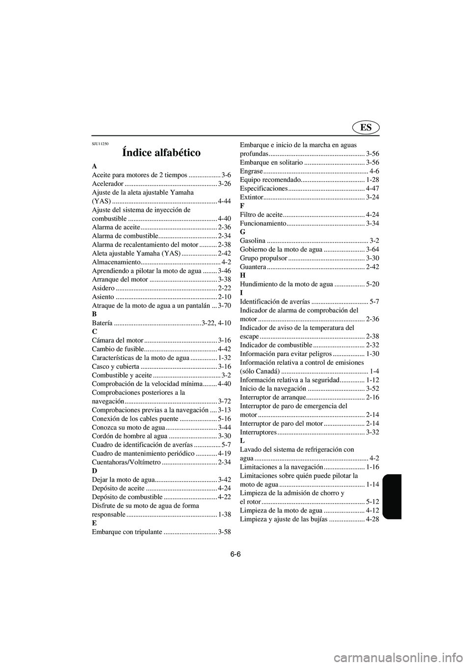 YAMAHA GP1300R 2005 Notices Demploi (in French) 6-6
ES
SJU11250
Índice alfabético
A
Aceite para motores de 2 tiempos .................. 3-6
Acelerador .................................................... 3-26
Ajuste de la aleta ajustable Yamaha YAMAHA GP1300R 2005 Notices Demploi (in French) 6-6
ES
SJU11250
Índice alfabético
A
Aceite para motores de 2 tiempos .................. 3-6
Acelerador .................................................... 3-26
Ajuste de la aleta ajustable Yamaha