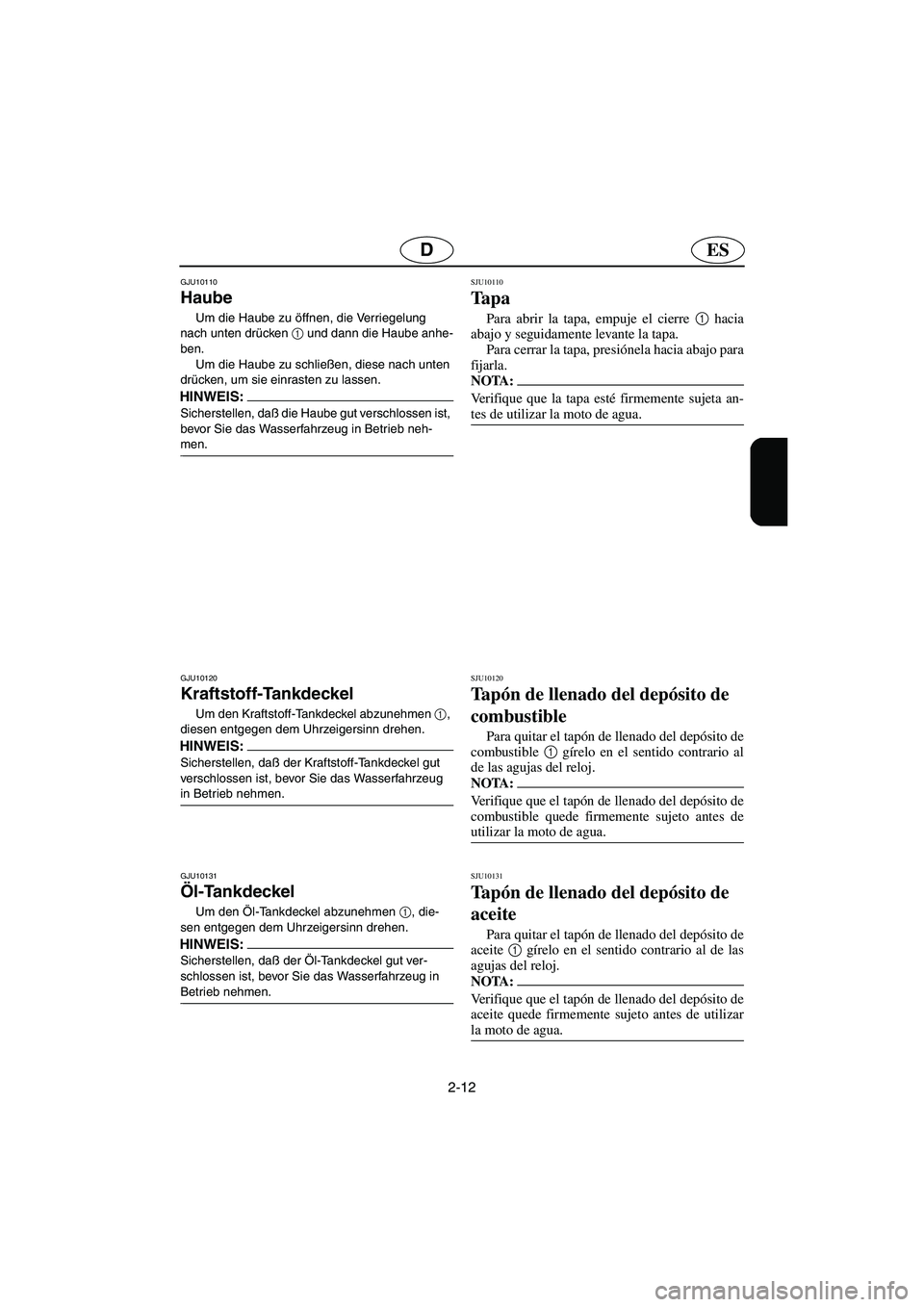 YAMAHA GP1300R 2005 Manuale de Empleo (in Spanish) 2-12
ESD
GJU10110
Haube
Um die Haube zu öffnen, die Verriegelung
nach unten drücken 1
und dann die Haube anhe-
ben.
Um die Haube zu schließen, diese nach unten
drücken, um sie einrasten zu YAMAHA GP1300R 2005 Manuale de Empleo (in Spanish) 2-12
ESD
GJU10110
Haube
Um die Haube zu öffnen, die Verriegelung
nach unten drücken 1
und dann die Haube anhe-
ben.
Um die Haube zu schließen, diese nach unten
drücken, um sie einrasten zu