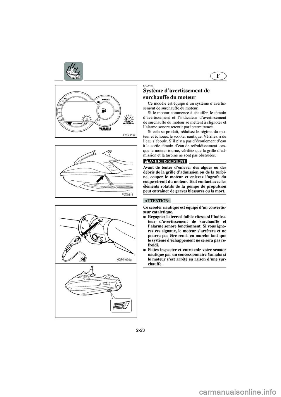 YAMAHA GP1300R 2005 Notices Demploi (in French) 2-23
F
FJU20450
Système d’avertissement de
surchauffe du moteur
Ce modèle est équipé d’un système d’avertis-
sement de surchauffe du moteur.
Si le moteur commence à chauffer, le témoin YAMAHA GP1300R 2005 Notices Demploi (in French) 2-23
F
FJU20450
Système d’avertissement de
surchauffe du moteur
Ce modèle est équipé d’un système d’avertis-
sement de surchauffe du moteur.
Si le moteur commence à chauffer, le témoin
