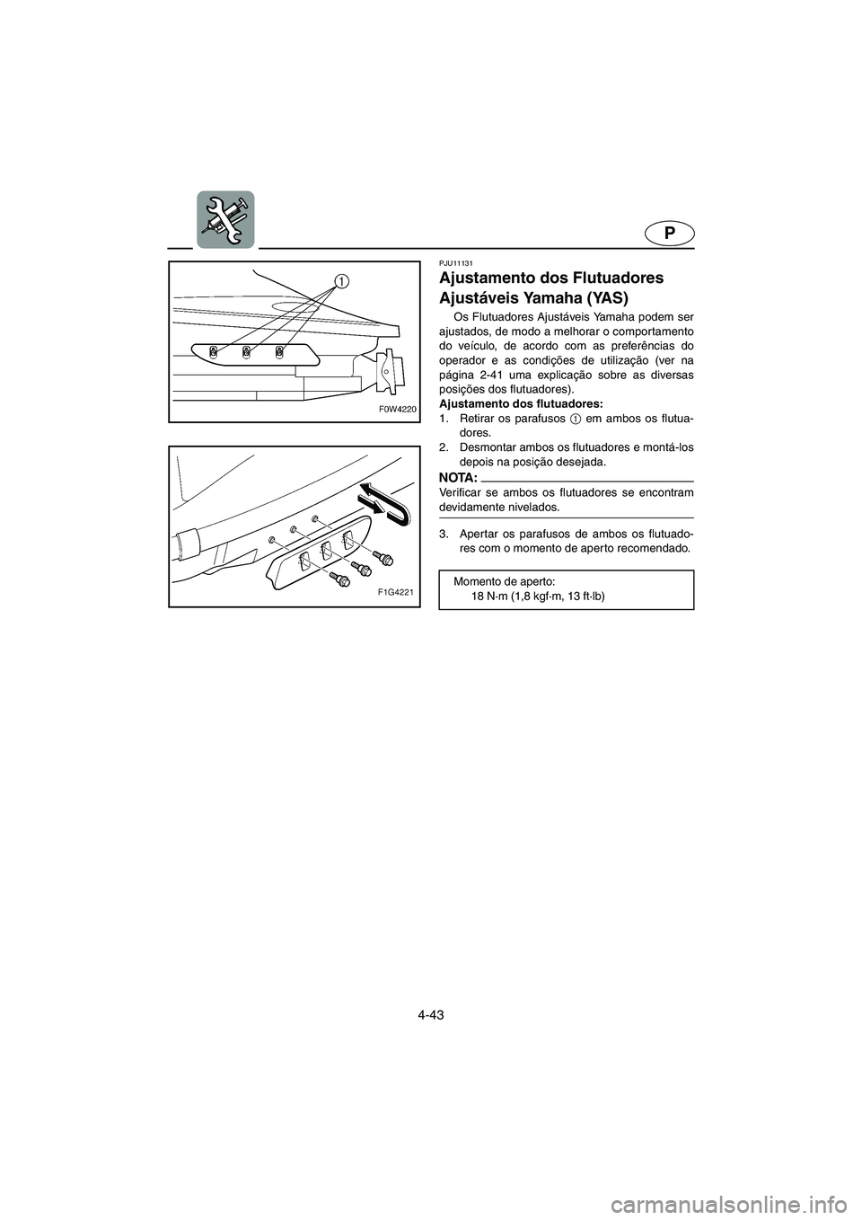 YAMAHA GP1300R 2005 Manuale duso (in Italian) 4-43
P
PJU11131
Ajustamento dos Flutuadores
Ajustáveis Yamaha (YAS)
Os Flutuadores Ajustáveis Yamaha podem ser
ajustados, de modo a melhorar o comportamento
do veículo, de acordo com as prefer YAMAHA GP1300R 2005 Manuale duso (in Italian) 4-43
P
PJU11131
Ajustamento dos Flutuadores
Ajustáveis Yamaha (YAS)
Os Flutuadores Ajustáveis Yamaha podem ser
ajustados, de modo a melhorar o comportamento
do veículo, de acordo com as prefer