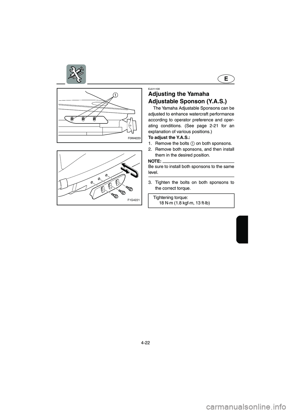 YAMAHA GP1300R 2003  Owners Manual 4-22
E
EJU11130 
Adjusting the Yamaha 
Adjustable Sponson (Y.A.S.)  
The Yamaha Adjustable Sponsons can be
adjusted to enhance watercraft performance
according to operator preference and oper-
ating c