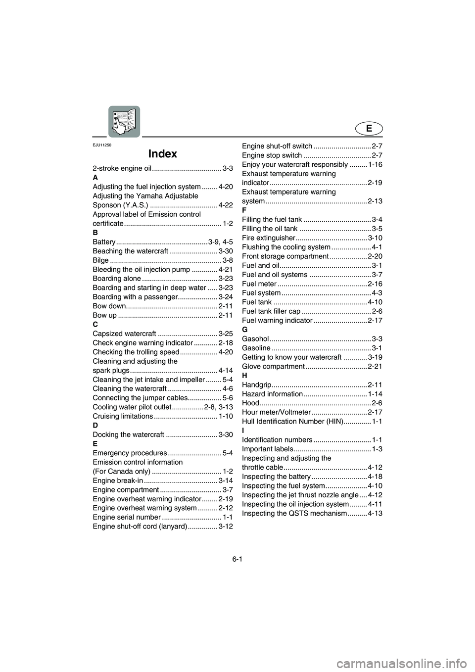 YAMAHA GP1300R 2003  Owners Manual 6-1
E
EJU11250 
Index 
2-stroke engine oil ................................... 3-3
A
Adjusting the fuel injection system ........ 4-20
Adjusting the Yamaha Adjustable 
Sponson (Y.A.S.) ...............