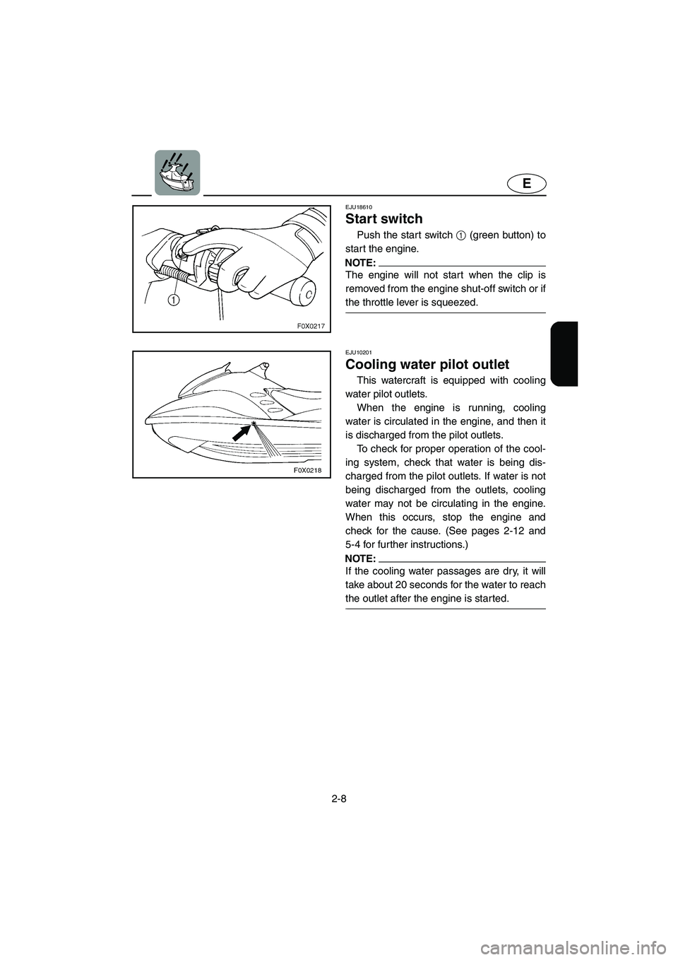 YAMAHA GP1300R 2003  Owners Manual 2-8
E
EJU18610 
Start switch 
Push the start switch 1 (green button) to
start the engine.
NOTE:@ The engine will not start when the clip is
removed from the engine shut-off switch or if
the throttle l