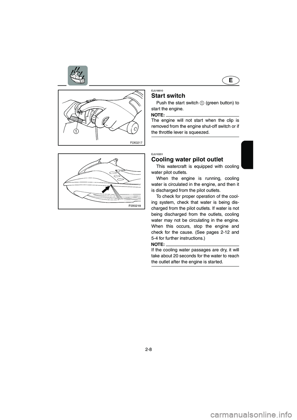 YAMAHA GP1300R 2003 Owners Manual 2-8
E
EJU18610
Start switch
Push the start switch 1 (green button) to
start the engine.
NOTE:@ The engine will not start when the clip is
removed from the engine shut-off switch or if
the throttle l YAMAHA GP1300R 2003 Owners Manual 2-8
E
EJU18610
Start switch
Push the start switch 1 (green button) to
start the engine.
NOTE:@ The engine will not start when the clip is
removed from the engine shut-off switch or if
the throttle l