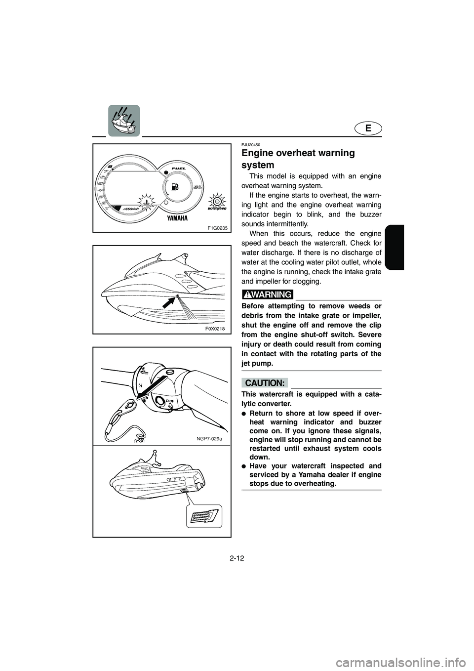 YAMAHA GP1300R 2003 Owners Manual 2-12
E
EJU20450
Engine overheat warning
system
This model is equipped with an engine
overheat warning system.
If the engine starts to overheat, the warn-
ing light and the engine overheat warning
YAMAHA GP1300R 2003 Owners Manual 2-12
E
EJU20450
Engine overheat warning
system
This model is equipped with an engine
overheat warning system.
If the engine starts to overheat, the warn-
ing light and the engine overheat warning